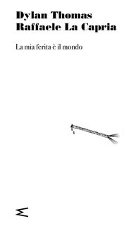 Dylan Thomas, Raffaele La Capria - La mia ferita è il mondo (2024)