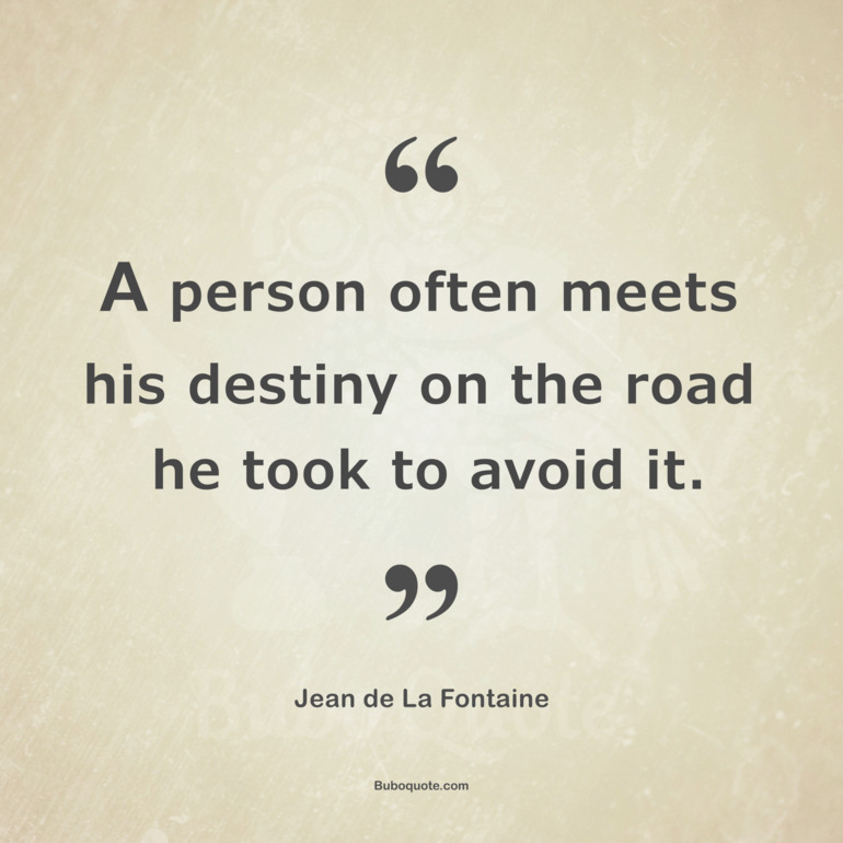la-fontaine-a-person-often-meets-his-destiny-on-the-road-he-took-to-avoid-it.jpg