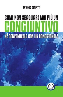 Antonio Zoppetti - Come non sbagliare mai più un congiuntivo. Né confonderlo con un condizionale (2023)