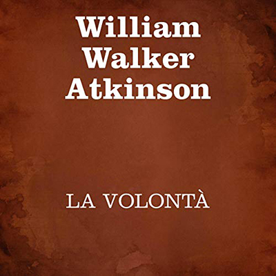 William Walker Atkinson - La volontà (2020) (mp3 - 64 kbps)