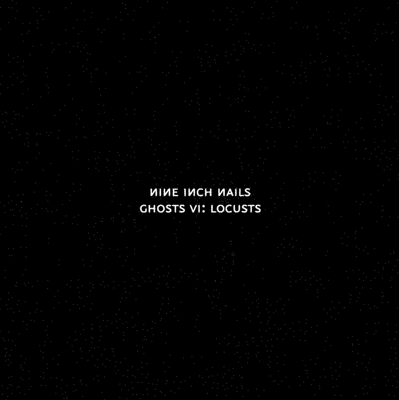 GHOSTS VI: LOCUSTS by NINE INCH NAILS