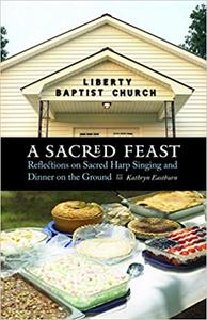 A Sacred Feast Reflections on Sacred Harp Singing and Dinner on the Ground A Sacred Feast Reflections on Sacred Harp Singing and Dinner on the Ground