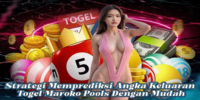 Strategi Memprediksi Angka Keluaran Togel Maroko Pools Dengan Mudah