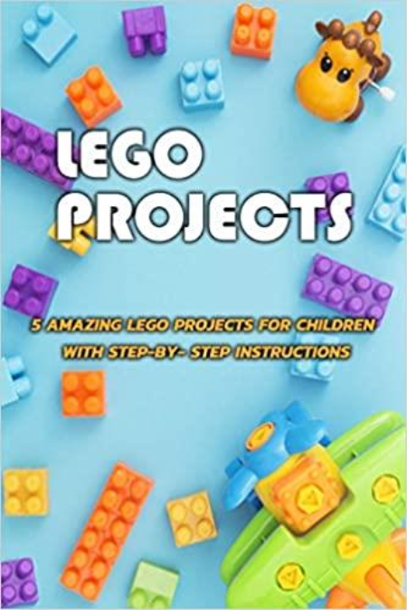 Lego Projects: 5 Amazing Lego Projects For Children With Step-by-step Instructions: Lego Projects for Children
