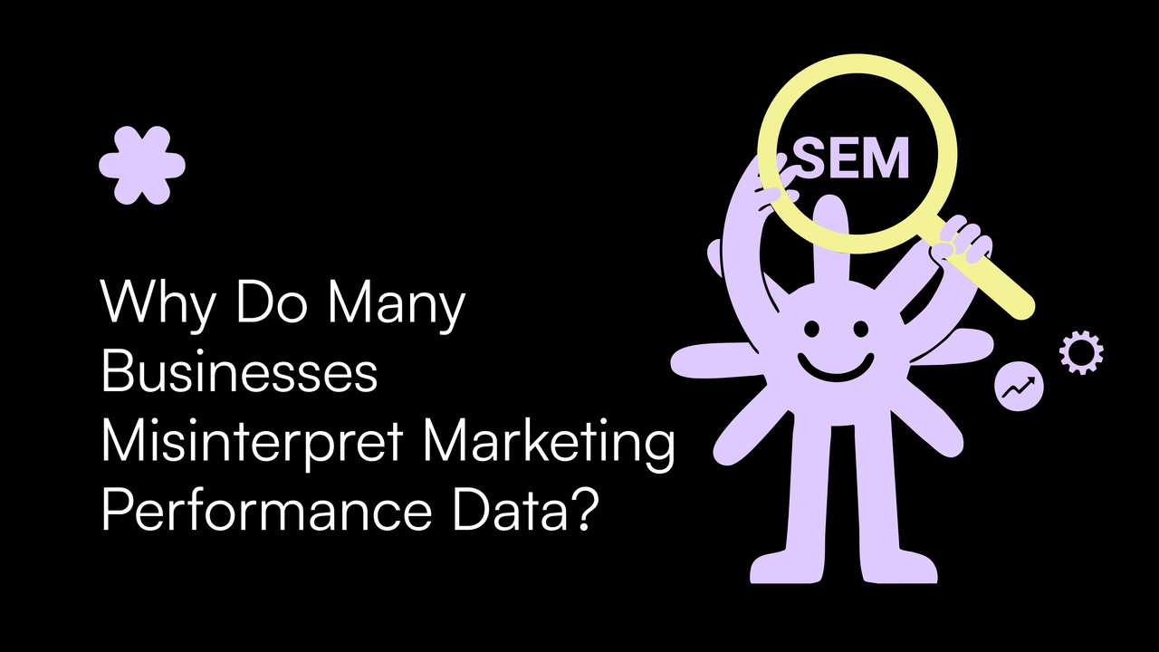 Why Do Many Businesses Misinterpret Marketing Performance Data?