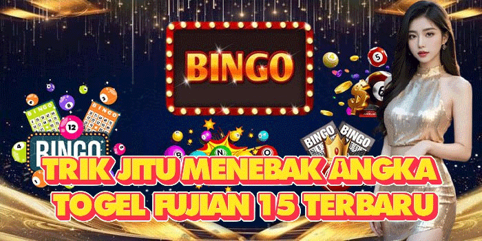 Trik Jitu Menebak Angka Togel Fujian 15 Terbaru