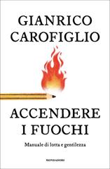 Gianrico Carofiglio – Accendere i fuochi. Manuale di lotta e gentilezza (2026)