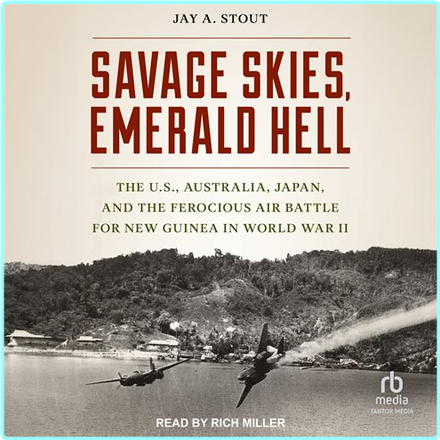 Jay A Stout Savage Skies Emerald Hell The U S Australia Japan And The Ferocious Air Battle For New Guinea In World War II – (G. Bailey)