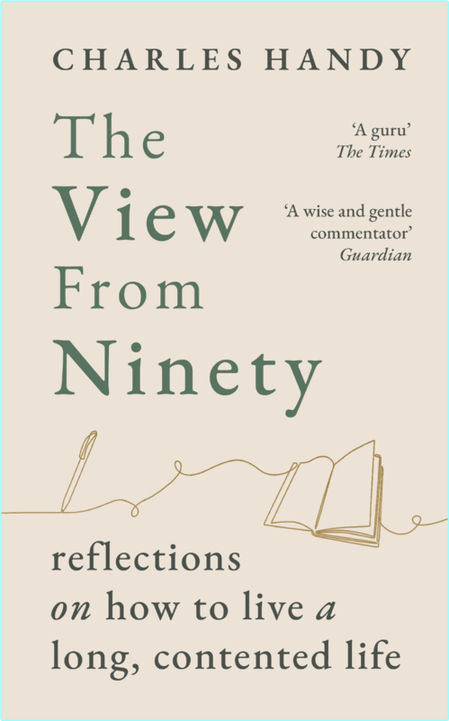 The View From Ninety Reflections On How To Live A Long Contented Life (Charles Handy)