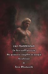 Erza Bloodworth – LUX TENEBRARUM. La luce nell’oscurità. Un grimorio completo di magia luciferina (2026)