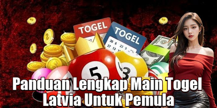 Panduan Lengkap Main Togel Latvia Untuk Pemula