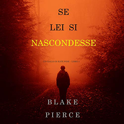 Blake Pierce - Se lei si nascondesse꞉ Un giallo di Kate Wise 4 (2020) (mp3 - 128 kbps)