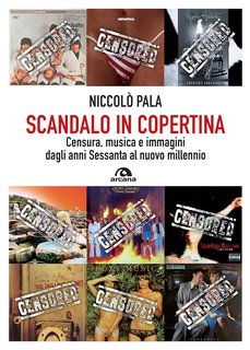 Niccolò Pala - Scandalo in copertina. Censura, musica e immagini dagli anni Sessanta al nuovo millennio (2024)