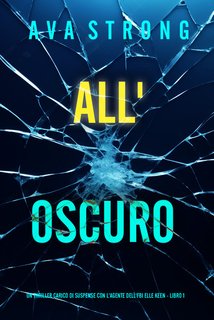 Ava Strong - All'oscuro. Un Thriller con l'Agente dell'FBI Elle Keen Vol. 1 (2024)