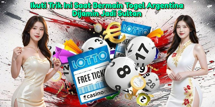 ikuti-trik-ini-saat-bermain-togel-argentina-dijamin-jadi-sultan