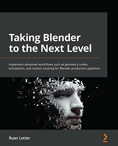 Taking Blender to the Next Level: Implement advanced workflows such as geometry nodes, simulations (True PDF, EPUB)
