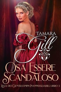 Tamara Gill - Lega dei Gentiluomini Inammogliabili Vol. 3. Osa Essere Scandaloso (2024)