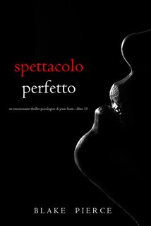 Blake Pierce - Spettacolo perfetto. Un thriller psicologico di Jessie Hunt Vol. 33 (2024)