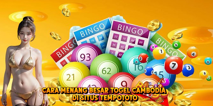 Cara Menang Besar Togel CAMBODIA di Situs Tempototo