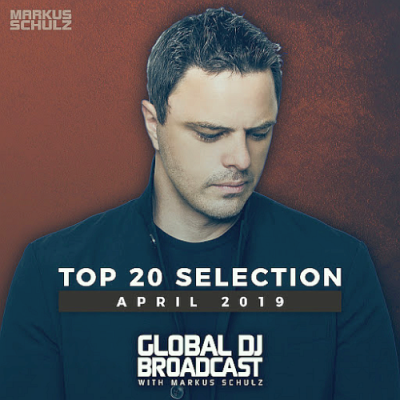 VA - Global DJ Broadcast With Markus Schulz Top 20 April (2019)