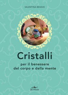 Valentina Beggio - Cristalli per il benessere del corpo e della mente (2017)