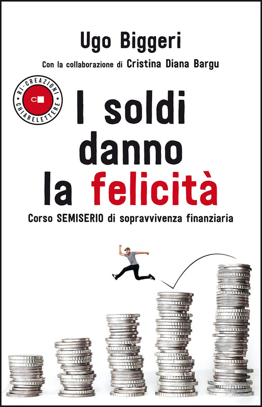 Ugo Biggeri - I soldi danno la felicità. Corso semiserio di sopravvivenza finanziaria (2020)