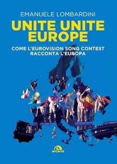 Emanuele Lombardini - Unite Unite Europe. Come l'Eurovision Song Contest racconta l'europa (2024)