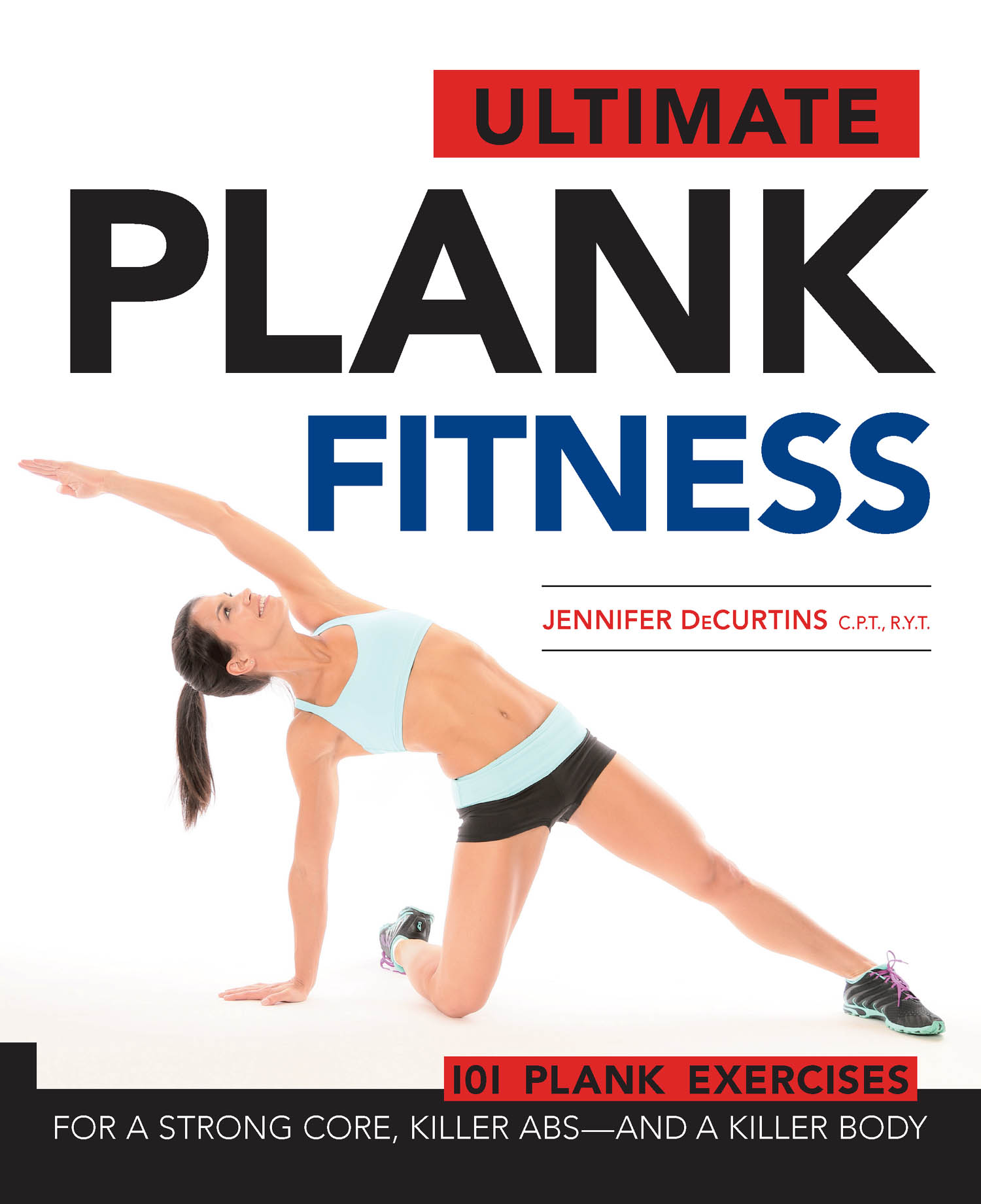 Ultimate Plank Fitness: For a Strong Core, Killer Abs - and a Killer Body