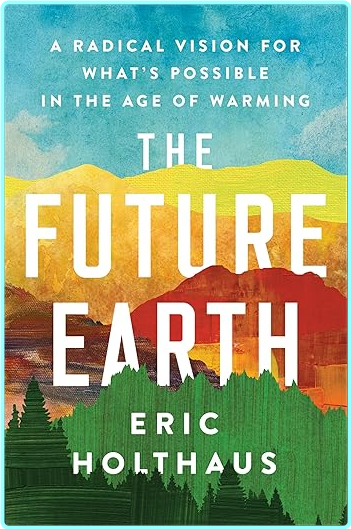Eric Holthaus The Future Earth (Eric Holthaus) Eric Holthaus The Future Earth (Eric Holthaus)