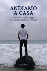 Enrico Pizza - Andiamo a casa. Storia vera di un viaggio tra deserto, speranza e amore (2026)