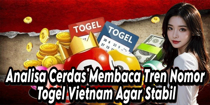 Analisa Cerdas Membaca Tren Nomor Togel Vietnam Agar Stabil