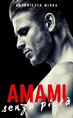 Antonietta Mirra - Amami senza pietà (2019)
