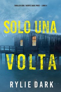 Rylie Dark - Solo una volta (agente Sadie Price. Libro 4) (2022)