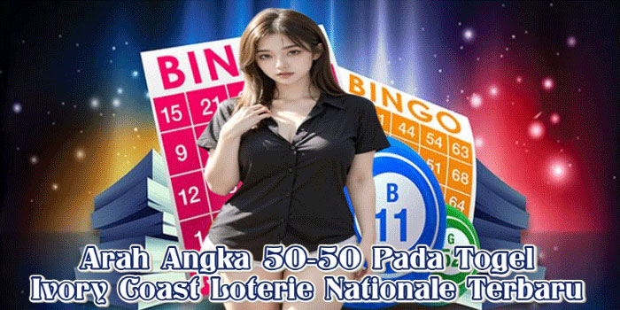 Arah Angka 50‑50 Pada Togel Ivory Coast Loterie Nationale Terbaru