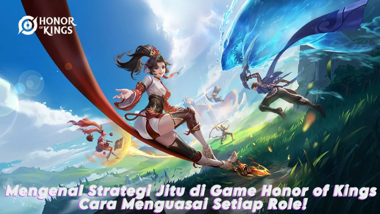 Mengenal Strategi Jitu di Game Honor of Kings: Cara Menguasai Setiap Role!