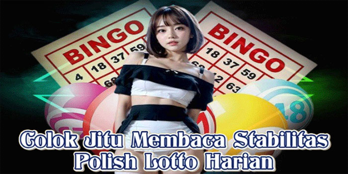 Colok Jitu Membaca Stabilitas Polish Lotto Harian