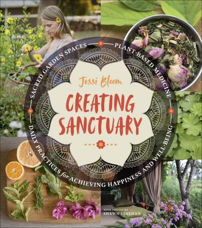 Creating Sanctuary: Sacred Garden Spaces, Plant-Based Medicine, and Daily Practices to Achieve Happiness and Well-Being-P2P