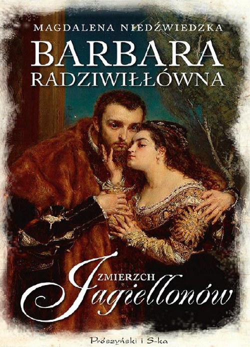 Barbara Radziwiłłówna. Zmierzch Jagiellonów - Magdalena Niedźwiedzka