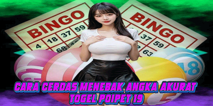 Cara Cerdas Menebak Angka Akurat Togel Poipet 19