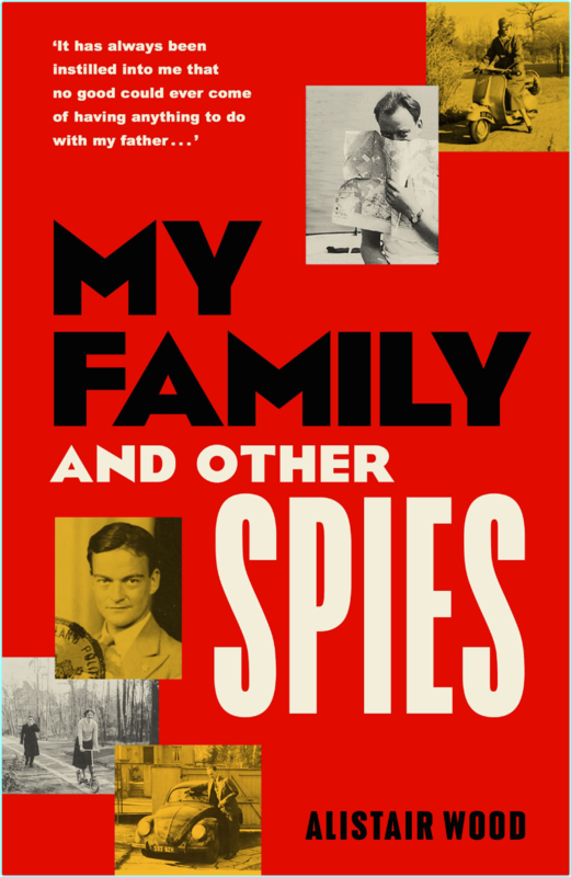 My Family And Other Spies A Gripping MI6 Memoir Of Espionage Secrecy And A Son Uncovering His Father’s Past (Alistair Wood)