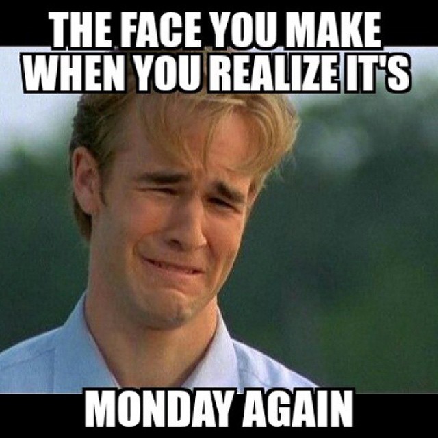 [Image: The-face-you-make-when-you-realize-its-monday-again.jpg]