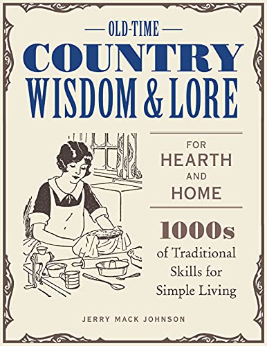 Old-Time Country Wisdom and Lore for Hearth and Home: 1,000s of Traditional Skills for Simple Living