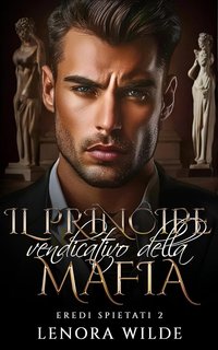 Lenora Wilde - Eredi Spietati Vol. 2. Il principe vendicativo della Mafia (2024)