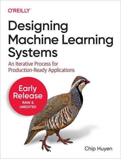 Designing Machine Learning Systems (Fourth Early Release)