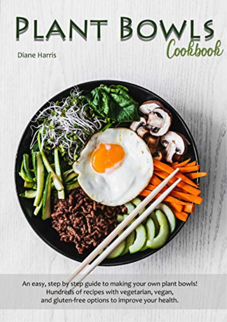 Plant Bowls Cookbook: An easy, step by step guide to making your own plant bowls! Hundreds of recipes with vegetarian
