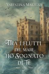Valentina Matzuzzi – Tra i flutti del mare ho sognato di te (2026)