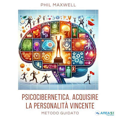 Phil Maxwell - Psicocibernetica. Acquisire la personalità vincente꞉ Metodo guidato (2024) (mp3 - 128 kbps)