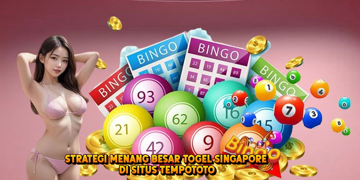 Strategi Menang Besar Togel SINGAPORE di Situs Tempototo