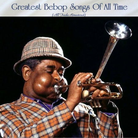 VA - Greatest Bebop Songs Of All Time (All Tracks Remastered) (2022)
