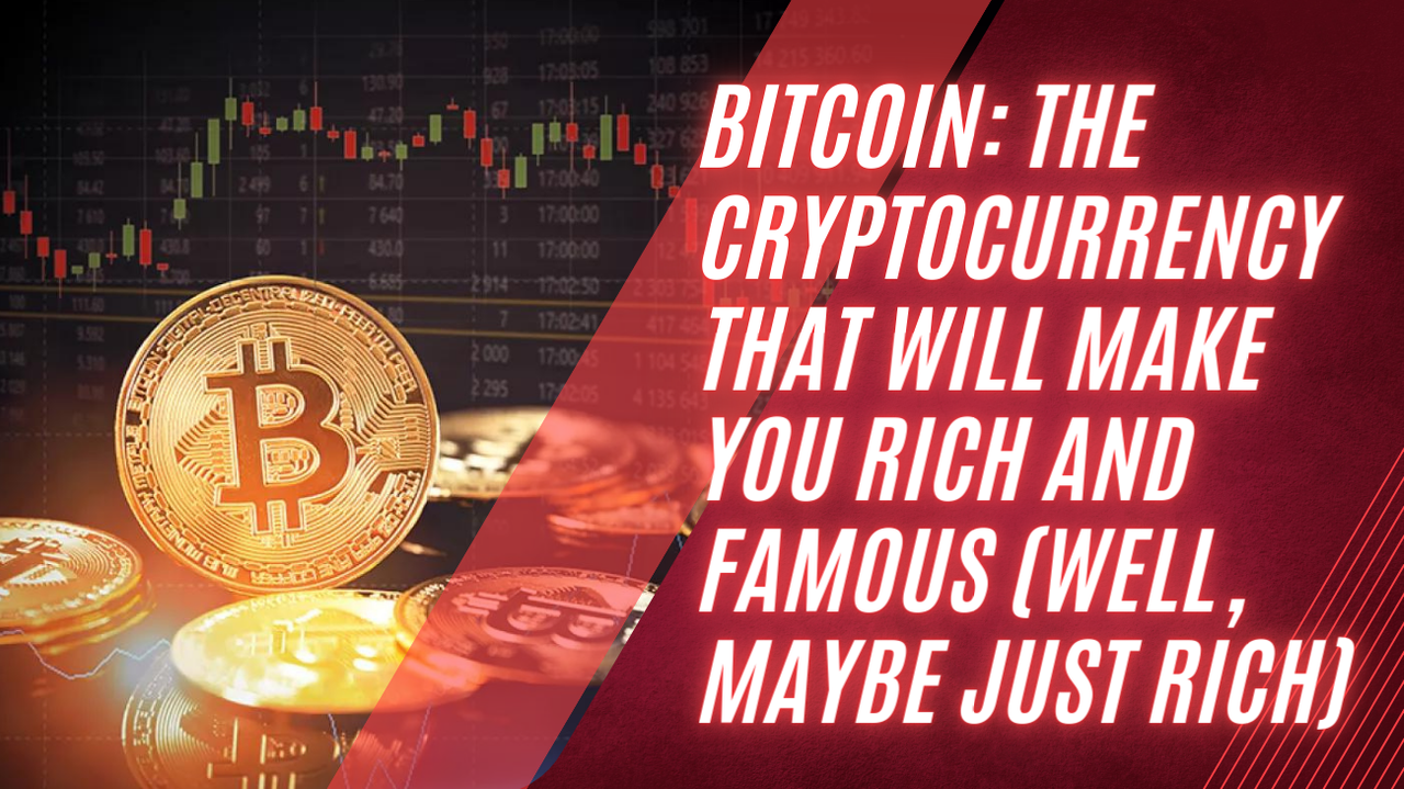 Bitcoin: The Cryptocurrency That Will Make You Rich and Famous (Well, Maybe  Just Rich)